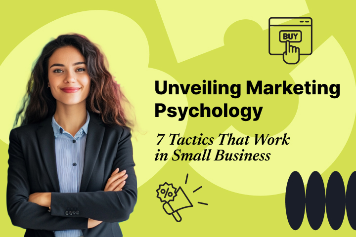 Unveiling Marketing Psychology: 7 Tactics That Work in Small Business