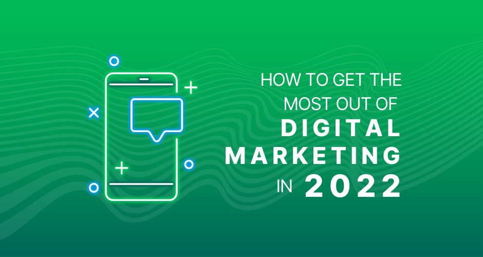 How to get the most out of digital marketing in 2022